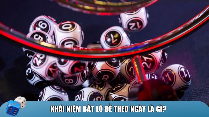 Khái niệm cách bắt lô đề theo ngày là gì?