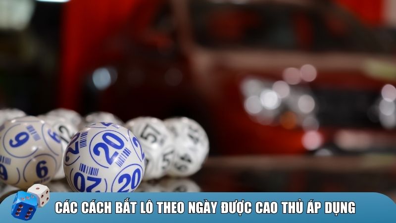 Các cách bắt lô đề theo ngày được cao thủ áp dụng