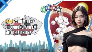 Fabet - Điểm Đến Cho Những Anh Em Mê Lô Đề Online