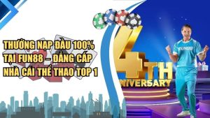Thưởng Nạp Đầu 100% Tại Fun88