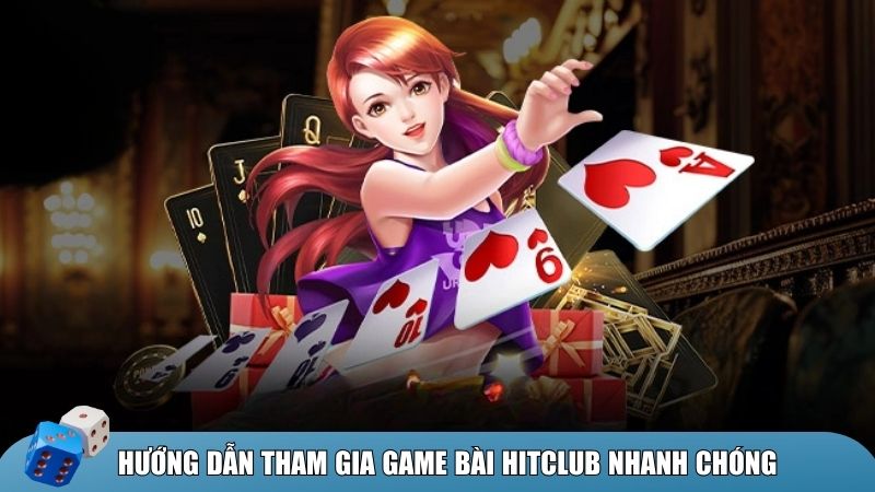 Hướng dẫn tham gia game bài HitClub nhanh chóng