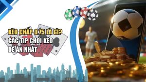 Chi Tiết Về Kèo Chấp 0.75