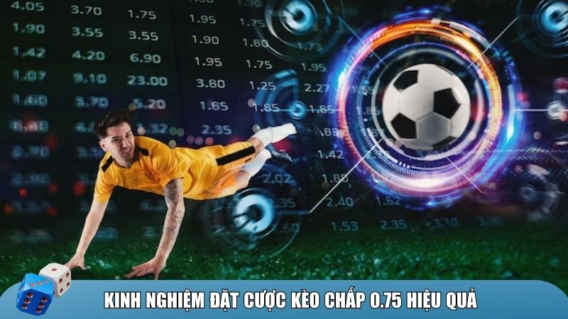 Kinh nghiệm đặt cược kèo chấp 0.75 hiệu quả