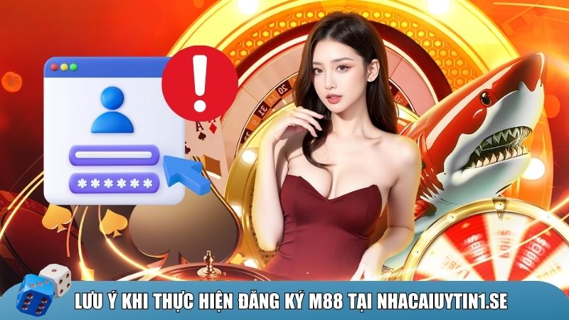 Lưu ý cần biết khi thực hiện đăng ký tài khoản M88 tại Suamatzenmilk
