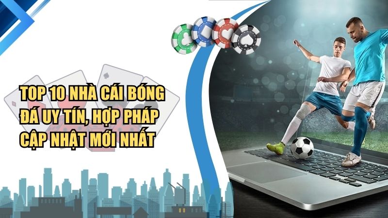 Top 10 Nhà Cái Bóng Đá Uy Tín, Hợp Pháp Cập Nhật Mới Nhất