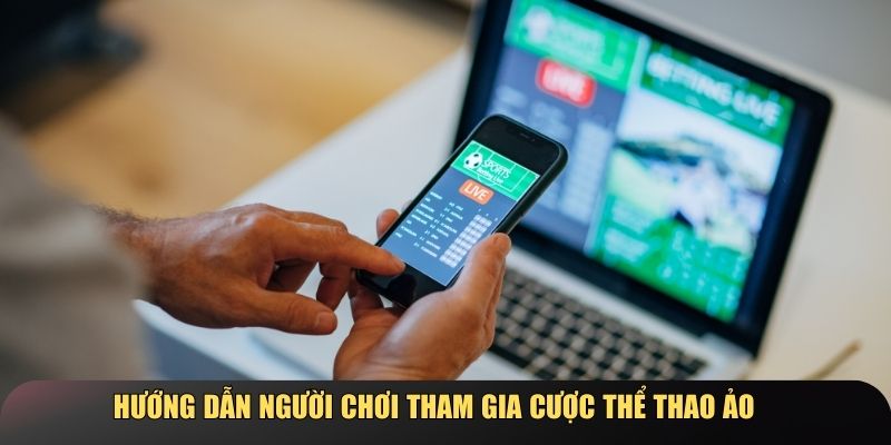 Hướng dẫn người chơi tham gia cược thể thao ảo