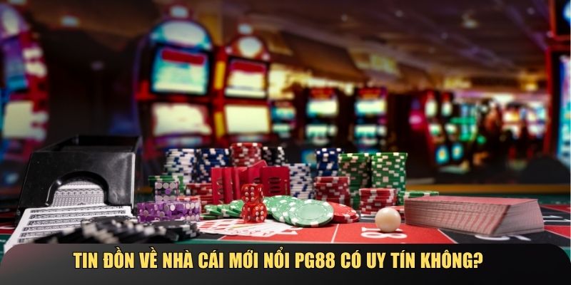 Tin đồn về nhà cái mới nổi PG88 có uy tín không?