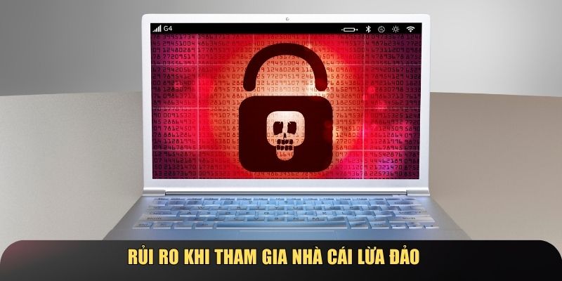 Những rủi ro khi tham gia nhà cái lừa đảo