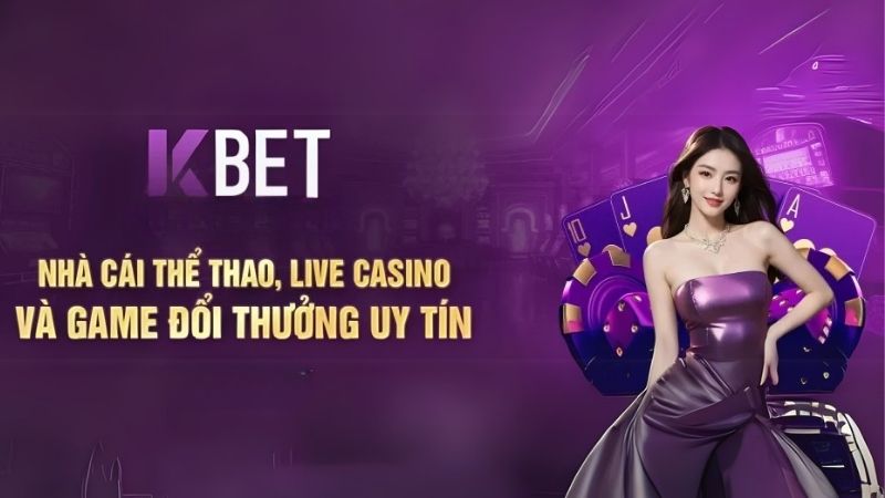 KBet - nhà cái thể thao, live casino và gam bài đổi thưởng uy tín 
