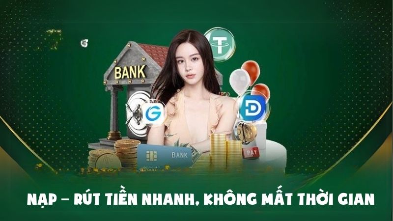 Nạp rút tiền nhanh chóng, không mất thời gian 