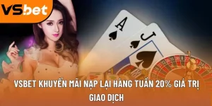 Vsbet khuyến mãi nạp lại hàng tuần 20% giá trị giao dịch