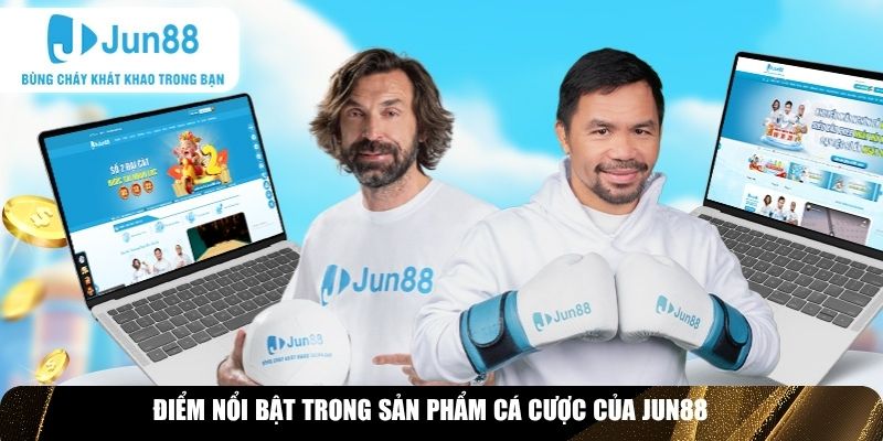 Điểm nổi bật trong sản phẩm cá cược của Jun88